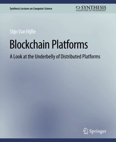 Cover for Stijn Van Hijfte · Blockchain Platforms: A Look at the Underbelly of Distributed Platforms - Synthesis Lectures on Computer Science (Paperback Book) (2020)