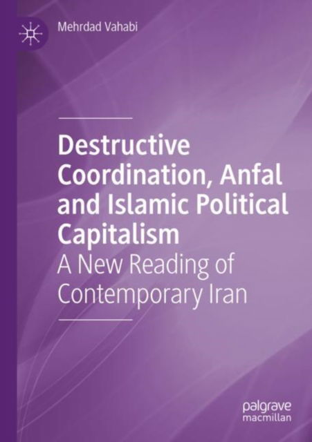 Cover for Mehrdad Vahabi · Destructive Coordination, Anfal and Islamic Political Capitalism: A New Reading of Contemporary Iran (Paperback Book) [1st ed. 2023 edition] (2023)