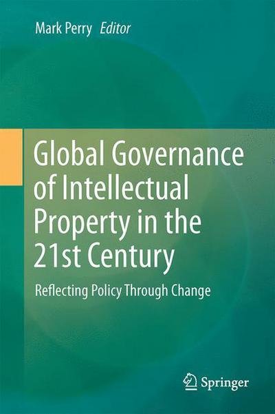 Mark Perry · Global Governance of Intellectual Property in the 21st Century: Reflecting Policy Through Change (Inbunden Bok) [1st ed. 2016 edition] (2016)