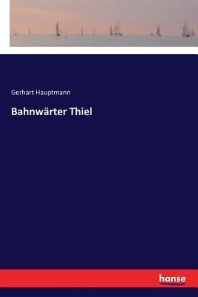 Bahnwarter Thiel - Gerhart Hauptmann - Livres - Hansebooks - 9783337355760 - 1 décembre 2017