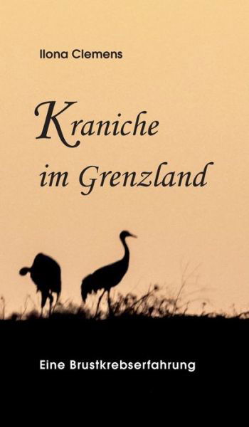 Cover for Ilona Clemens · Kraniche im Grenzland (Hardcover Book) (2021)