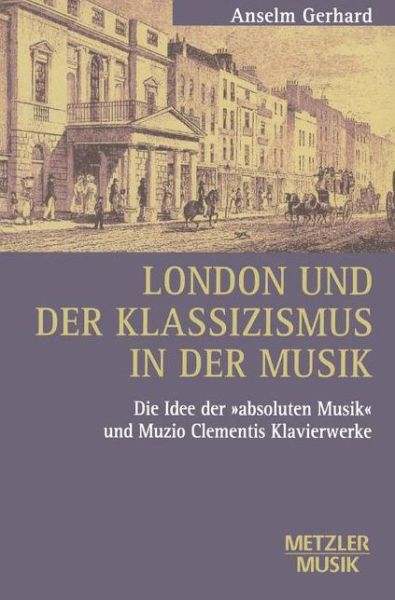 Cover for Anselm Gerhard · London und der Klassizismus in der Musik: Die Idee der 'absoluten Musik' und Muzio Clementis Klavierwerke (Paperback Book) (2002)