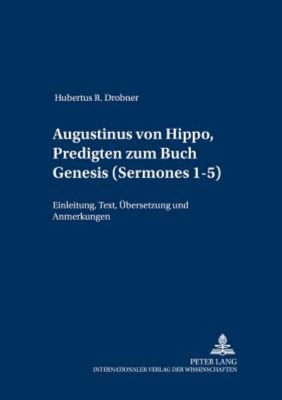 Cover for Hubertus Drobner · Augustinus Von Hippo, Predigten Zum Buch Genesis (&quot;Sermones&quot; 1-5): Einleitung, Text, Uebersetzung Und Anmerkungen - Patrologia - Beitraege Zum Studium der Kirchenvaeter (Paperback Book) [German edition] (2000)