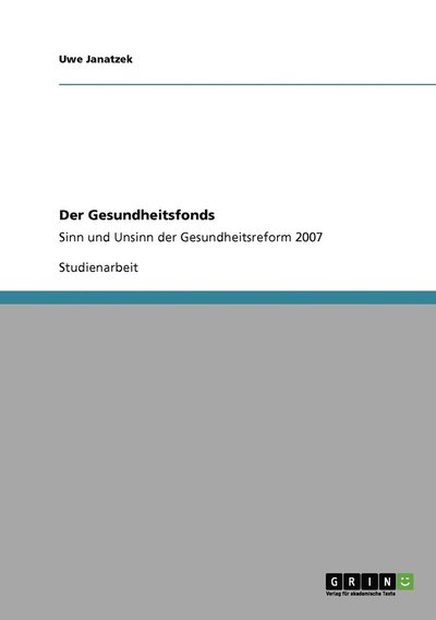 Cover for Uwe Janatzek · Der Gesundheitsfonds: Sinn und Unsinn der Gesundheitsreform 2007 (Paperback Book) [German edition] (2009)