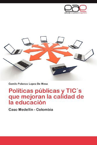 Cover for Camilo Polanco Lopez De Mesa · Políticas Públicas Y Tic's Que Mejoran La Calidad De La Educación: Caso Medellín - Colombia (Paperback Book) [Spanish edition] (2012)