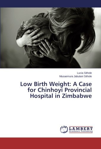 Cover for Musaemura Jabulani Sithole · Low Birth Weight: a Case for Chinhoyi Provincial Hospital in Zimbabwe (Paperback Book) (2014)