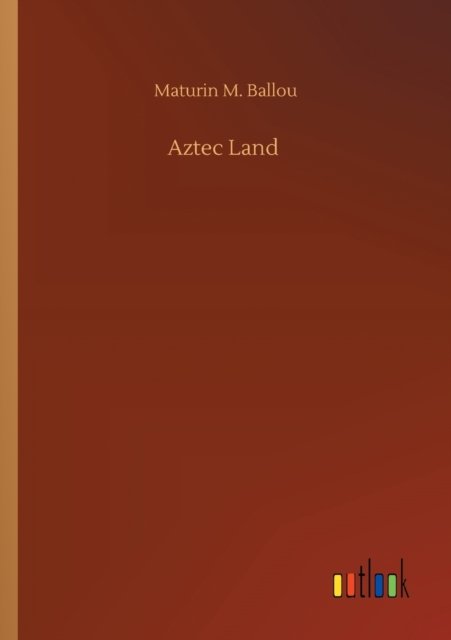 Aztec Land - Maturin M Ballou - Kirjat - Outlook Verlag - 9783752321760 - lauantai 18. heinäkuuta 2020