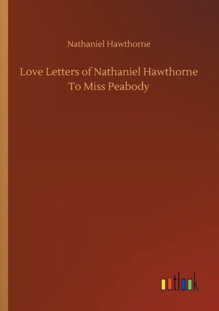 Cover for Nathaniel Hawthorne · Love Letters of Nathaniel Hawthorne To Miss Peabody (Pocketbok) (2020)