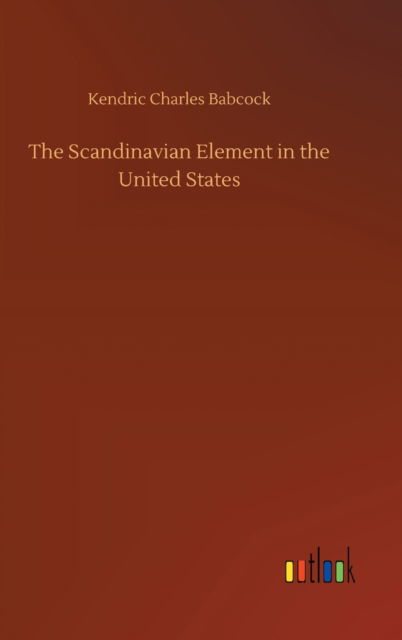 Cover for Kendric Charles Babcock · The Scandinavian Element in the United States (Hardcover Book) (2020)