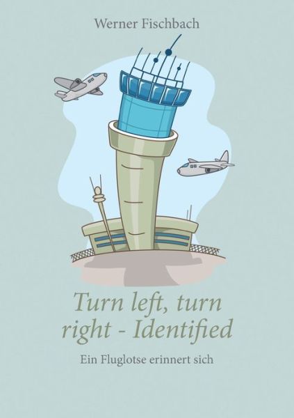 Cover for Werner Fischbach · Turn left, turn right, identified - Ein Fluglotse erinnert sich: Ein Fluglotse erinnert sich (Paperback Book) (2021)
