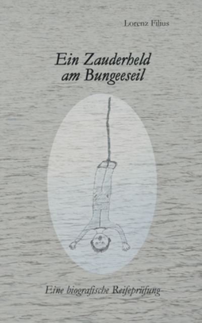 Lorenz Filius · Ein Zauderheld am Bungeeseil (Paperback Book) (2021)