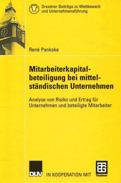 Cover for Rene Pankoke · Mitarbeiterkapitalbeteiligung bei mittelstandischen Unternehmen: Analyse von Risiko und Ertrag fur Unternehmen und beteiligte Mitarbeiter - Dresdner Beitrage zu Wettbewerb und Unternehmensfuhrung (Hardcover Book) (2002)