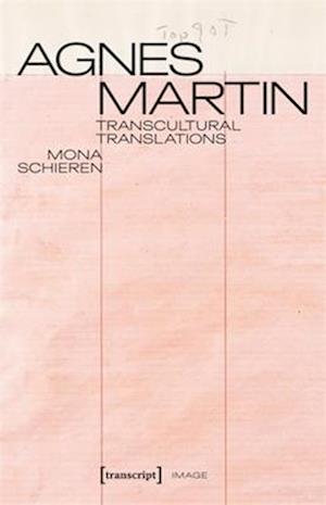 Cover for Mona Schieren · Agnes Martin - Transcultural Translations: On the Construction of Asianist Aesthetics in American Art after 1945 - Image (Paperback Book) (2025)