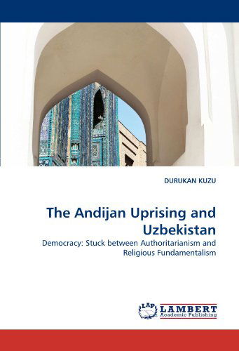 Cover for Durukan Kuzu · The Andijan Uprising and Uzbekistan: Democracy: Stuck Between Authoritarianism and Religious Fundamentalism (Paperback Book) (2010)