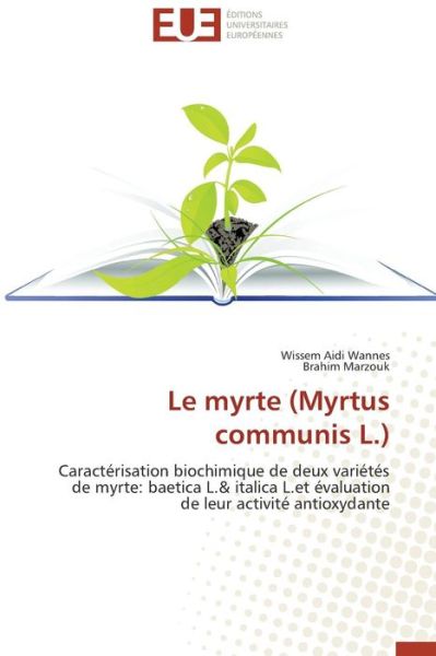 Cover for Brahim Marzouk · Le Myrte (Myrtus Communis L.): Caractérisation Biochimique De Deux Variétés De Myrte: Baetica L.&amp; Italica L.et Évaluation  De Leur Activité Antioxydante (Paperback Book) [French edition] (2018)