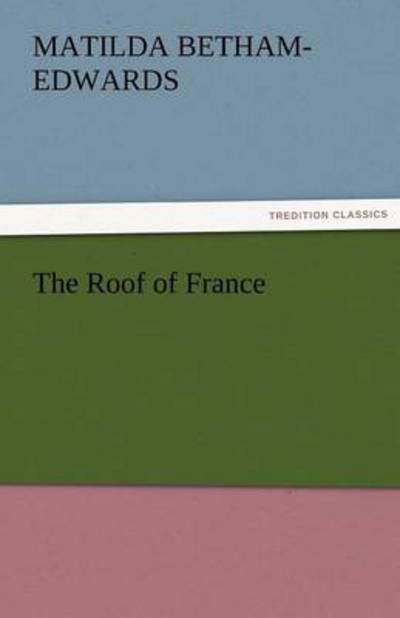 Cover for Matilda Betham-edwards · The Roof of France (Tredition Classics) (Taschenbuch) (2011)