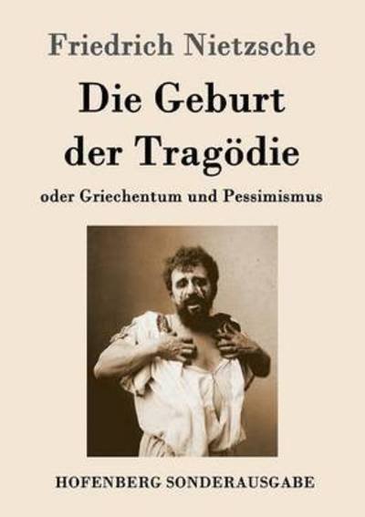 Cover for Friedrich Wilhelm Nietzsche · Die Geburt der Tragoedie: oder Griechentum und Pessimismus (Taschenbuch) (2016)
