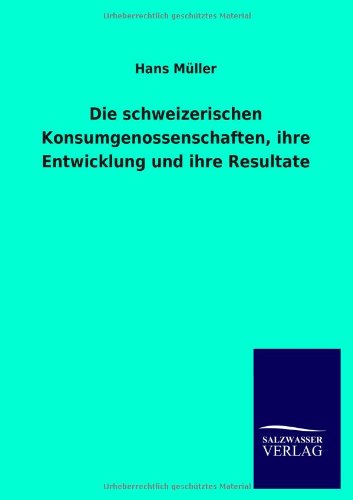 Cover for Hans Müller · Die Schweizerischen Konsumgenossenschaften, Ihre Entwicklung Und Ihre Resultate (Paperback Book) [German edition] (2013)