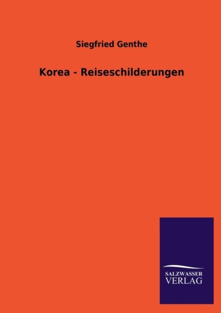 Korea - Reiseschilderungen - Siegfried Genthe - Książki - Salzwasser-Verlag GmbH - 9783846033760 - 23 kwietnia 2013