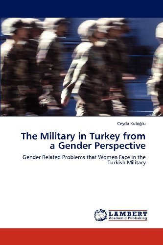 Cover for Ceyda Kuloglu · The Military in Turkey from a Gender Perspective: Gender Related Problems That Women Face in the Turkish Military (Paperback Book) (2011)