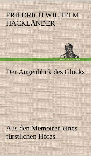 Der Augenblick Des Glucks - Aus den Memoiren Eines Furstlichen Hofes - Friedrich Wilhelm Hacklander - Boeken - TREDITION CLASSICS - 9783847250760 - 11 mei 2012