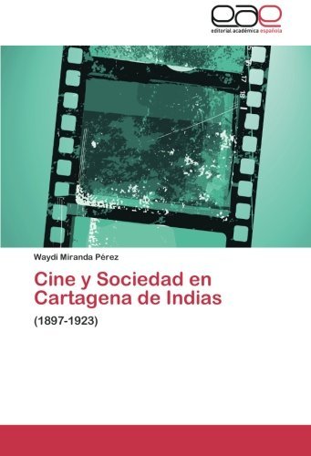 Cover for Waydi Miranda Pérez · Cine Y Sociedad en Cartagena De Indias: (1897-1923) (Spanish Edition) (Paperback Book) [Spanish edition] (2013)