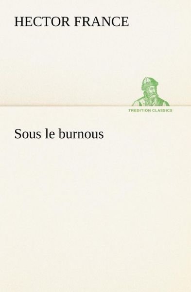 Cover for Hector France · Sous Le Burnous (Tredition Classics) (French Edition) (Paperback Book) [French edition] (2012)