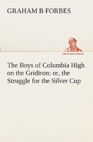 Cover for Graham B Forbes · The Boys of Columbia High on the Gridiron : Or, the Struggle for the Silver Cup (Tredition Classics) (Paperback Bog) (2013)