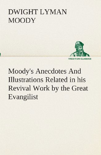 Cover for Dwight Lyman Moody · Moody's Anecdotes And Illustrations Related in his Revival Work by the Great Evangilist (Paperback Book) (2013)