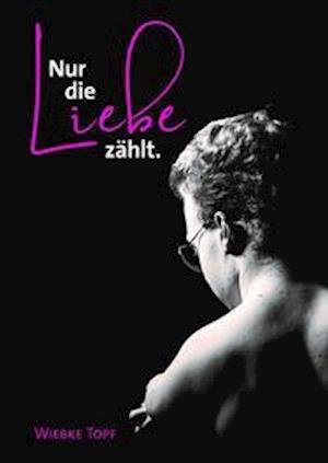 Cover for Wiebke Topf · Nur die Liebe zählt. (Hardcover Book) (2021)