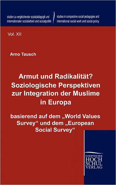 Armut Und Radikalitaet? Soziologische Perspektiven Zur Integration Der Muslime in Europa: Basierend Auf Dem World Values Survey Und Dem European Social Survey - Arno Tausch - Books - Europaeischer Hochschulverlag - 9783941482760 - August 6, 2010