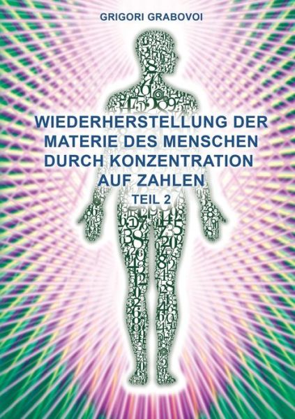 Cover for Grigori Grabovoi · Teil 2 Wiederherstellung Der Materie Des Menschen Durch Konzentration Auf Zahlen&quot; (Paperback Book) [German edition] (2013)