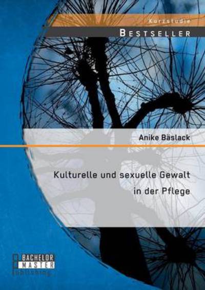 Cover for Anike Baslack · Kulturelle Und Sexuelle Gewalt in Der Pflege (Paperback Book) [German edition] (2014)