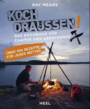 Koch draußen! Über 100 Rezepte für jedes Wetter - Ray Mears - Bøker - Heel Verlag GmbH - 9783966641760 - 30. november 2021