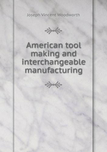 Cover for Joseph Vincent Woodworth · American Tool Making and Interchangeable Manufacturing (Paperback Book) (2014)