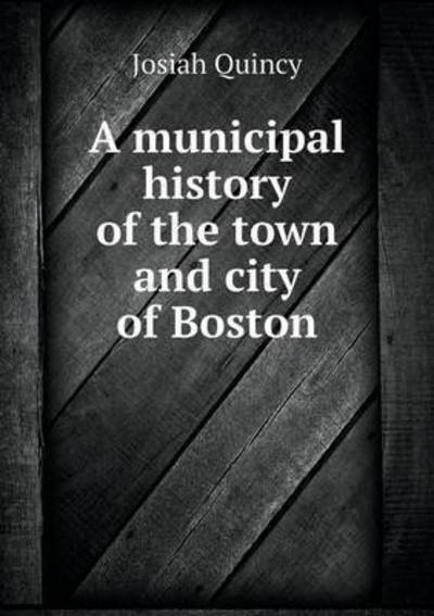 Cover for Josiah Quincy · A Municipal History of the Town and City of Boston (Paperback Book) (2015)