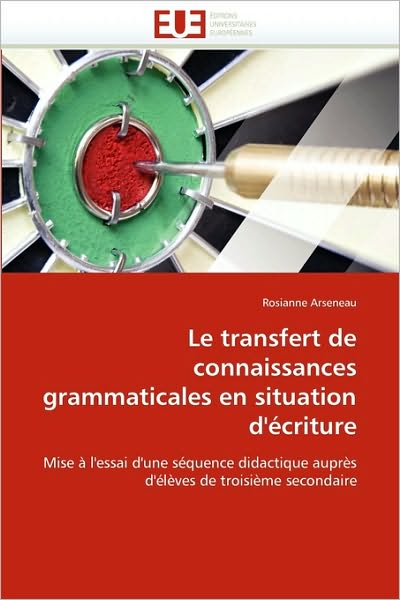 Cover for Rosianne Arseneau · Le Transfert De Connaissances Grammaticales en Situation D'écriture: Mise À L'essai D'une Séquence Didactique Auprès D'élèves De Troisième Secondaire (Paperback Book) [French edition] (2018)