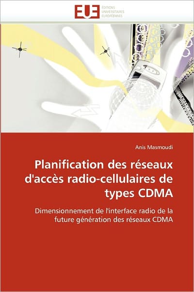 Cover for Anis Masmoudi · Planification Des Réseaux D'accès Radio-cellulaires De Types Cdma: Dimensionnement De L'interface Radio De La Future Génération Des Réseaux Cdma (Paperback Book) [French edition] (2018)