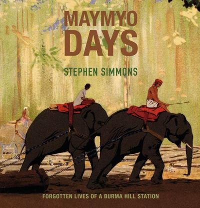 Cover for Stephen Simmons · Maymyo Days: Forgotten Lives of a Burma Hill Station (Taschenbuch) (2023)