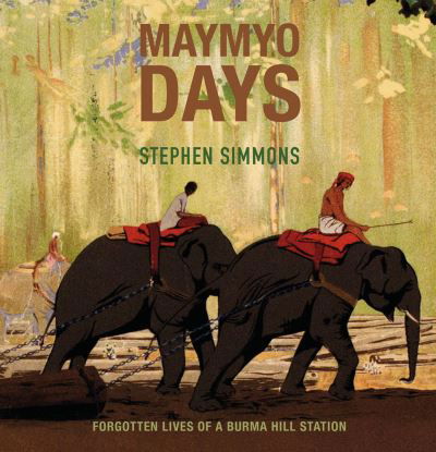 Cover for Stephen Simmons · Maymyo Days: Forgotten Lives of a Burma Hill Station (Taschenbuch) (2023)