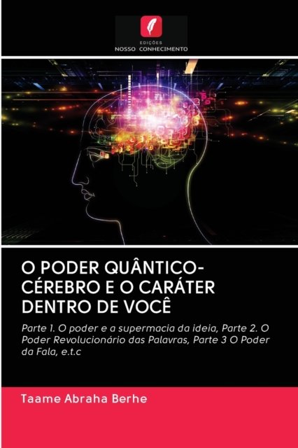O Poder Quantico-Cerebro E O Carater Dentro de Voce - Taame Abraha Berhe - Livros - Edicoes Nosso Conhecimento - 9786202711760 - 9 de setembro de 2020