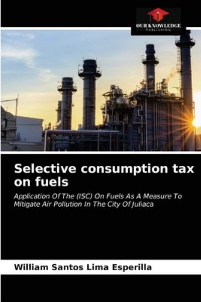 Selective consumption tax on fuels - William Santos Lima Esperilla - Livros - Our Knowledge Publishing - 9786204027760 - 22 de agosto de 2021