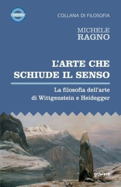 Cover for Michele Ragno · L'arte che schiude il senso. La filosofia dell'arte di Wittgenstein e Heidegger (Paperback Book) (2021)