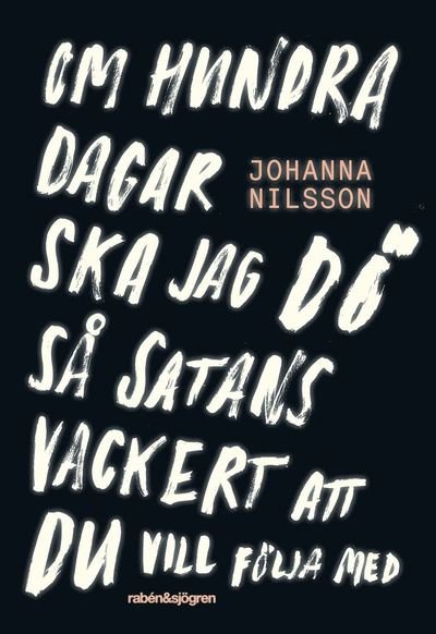 Cover for Johanna Nilsson · Om hundra dagar ska jag dö så satans vackert ... (ePUB) (2019)
