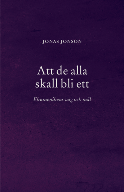 Jonas Jonson · Att de alla skall bli ett : Ekumenikens väg och mål (Paperback Book) (2025)