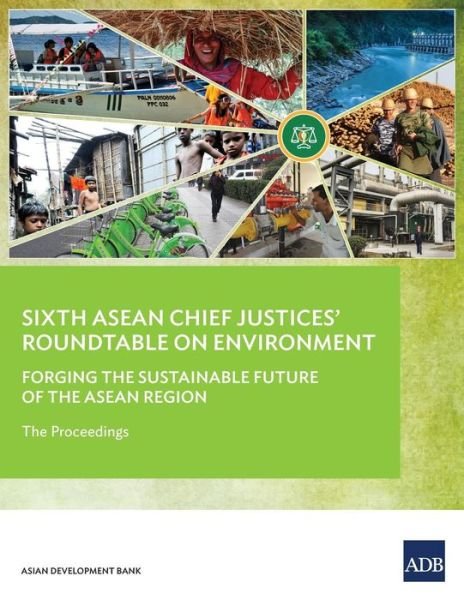 Cover for Asian Development Bank · Sixth ASEAN Chief Justices' Roundtable on Environment: Forging the Sustainable Future of the ASEAN Region - The Proceedings (Paperback Book) (2018)
