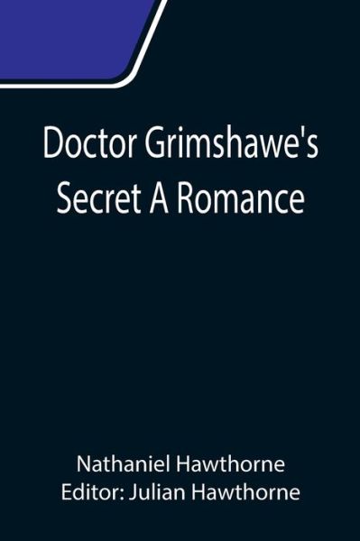 Doctor Grimshawe's Secret A Romance - Nathaniel Hawthorne - Bücher - Alpha Edition - 9789355111760 - 24. September 2021