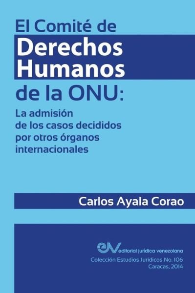 Cover for Carlos Ayala Corao · El Comite De Derechos Humanos De La Onu: La Admision De Los Casos Decididos Por Otros Organos Internacionales (Paperback Book) (2015)