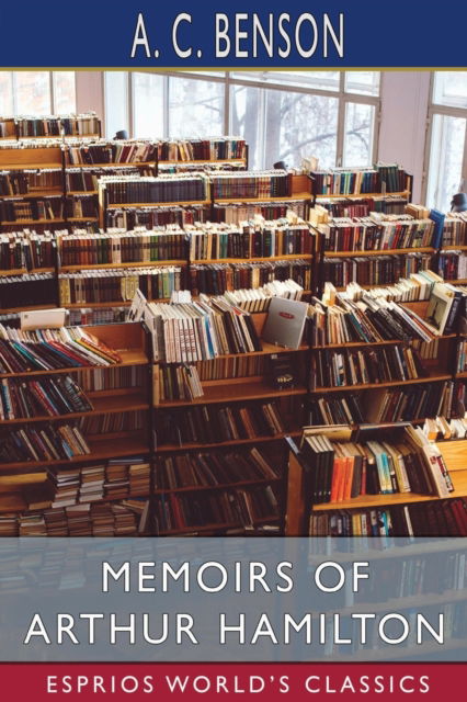 Memoirs of Arthur Hamilton (Esprios Classics) - A C Benson - Książki - Blurb - 9798210041760 - 23 sierpnia 2024