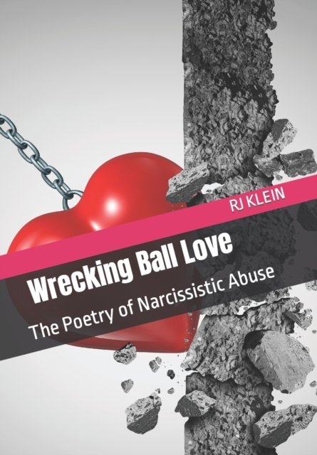 Wrecking Ball Love: The Poetry of Narcissistic Abuse - Rj Klein - Książki - Independently Published - 9798403399760 - 19 marca 2022